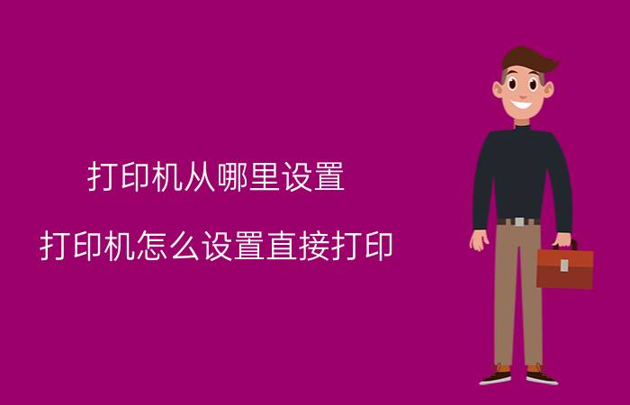 打印机从哪里设置 打印机怎么设置直接打印？